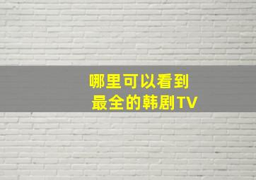 哪里可以看到最全的韩剧TV