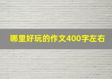 哪里好玩的作文400字左右