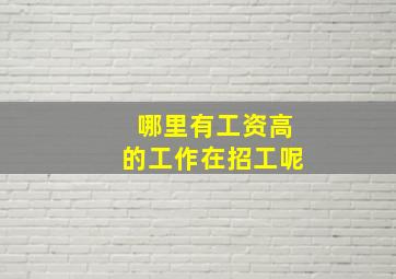 哪里有工资高的工作在招工呢