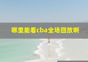 哪里能看cba全场回放啊