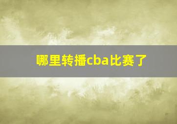 哪里转播cba比赛了