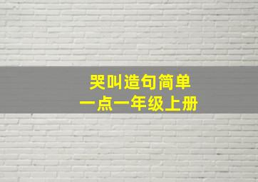 哭叫造句简单一点一年级上册