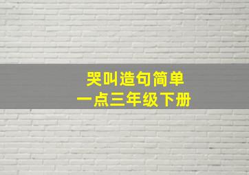 哭叫造句简单一点三年级下册