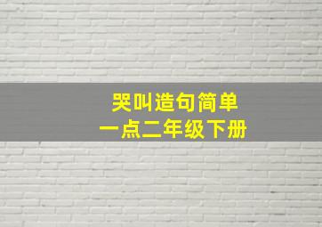 哭叫造句简单一点二年级下册