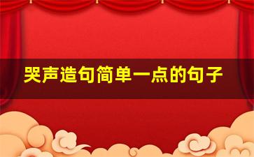 哭声造句简单一点的句子