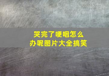 哭完了哽咽怎么办呢图片大全搞笑