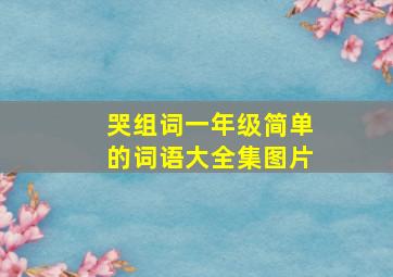 哭组词一年级简单的词语大全集图片