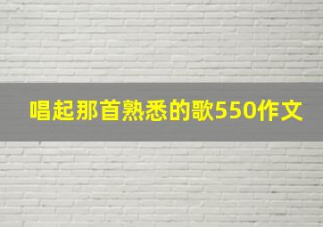 唱起那首熟悉的歌550作文