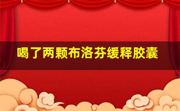 喝了两颗布洛芬缓释胶囊