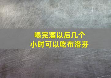 喝完酒以后几个小时可以吃布洛芬