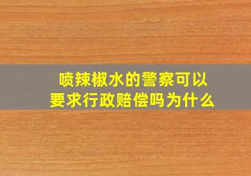 喷辣椒水的警察可以要求行政赔偿吗为什么