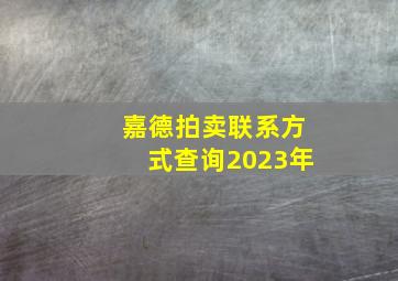 嘉德拍卖联系方式查询2023年