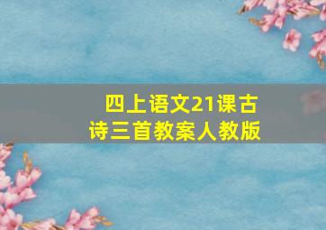 四上语文21课古诗三首教案人教版