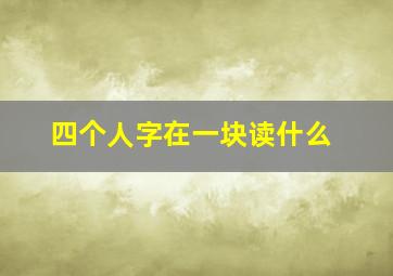 四个人字在一块读什么