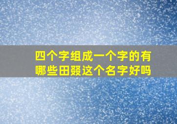 四个字组成一个字的有哪些田叕这个名字好吗