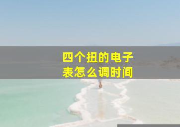 四个扭的电子表怎么调时间