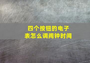 四个按钮的电子表怎么调闹钟时间