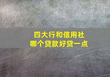 四大行和信用社哪个贷款好贷一点