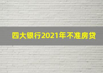 四大银行2021年不准房贷