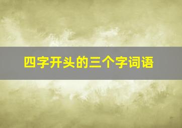 四字开头的三个字词语