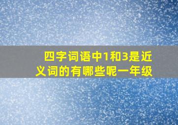 四字词语中1和3是近义词的有哪些呢一年级