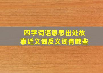 四字词语意思出处故事近义词反义词有哪些