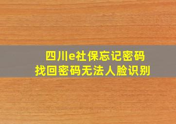 四川e社保忘记密码找回密码无法人脸识别