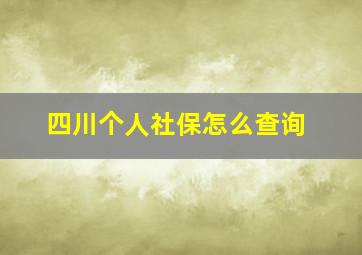 四川个人社保怎么查询