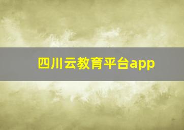 四川云教育平台app