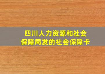 四川人力资源和社会保障局发的社会保障卡