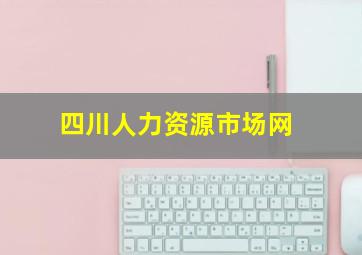 四川人力资源市场网