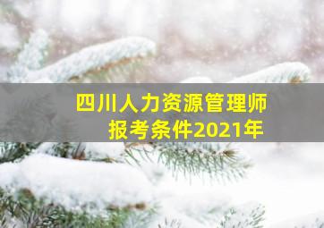 四川人力资源管理师报考条件2021年