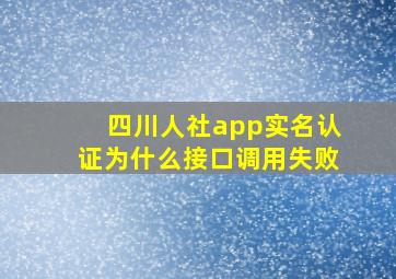 四川人社app实名认证为什么接口调用失败