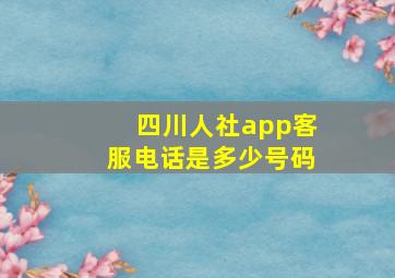 四川人社app客服电话是多少号码