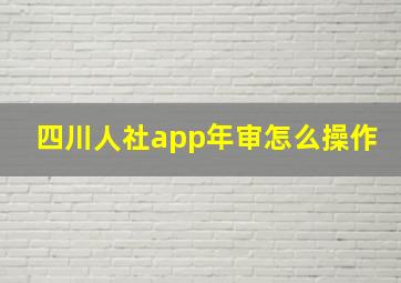 四川人社app年审怎么操作