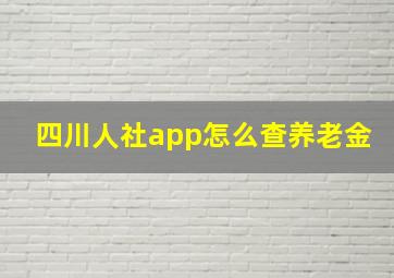 四川人社app怎么查养老金