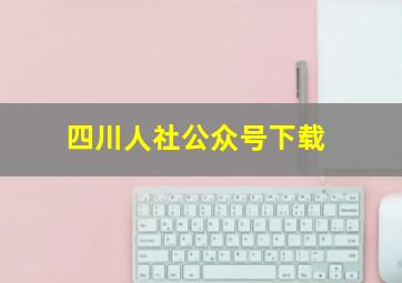 四川人社公众号下载