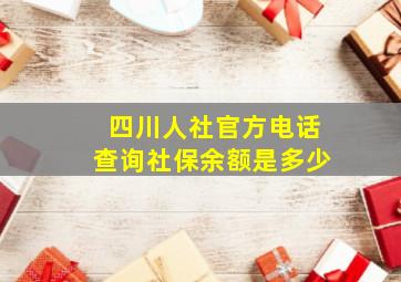 四川人社官方电话查询社保余额是多少