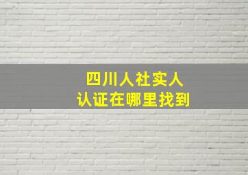 四川人社实人认证在哪里找到