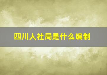 四川人社局是什么编制