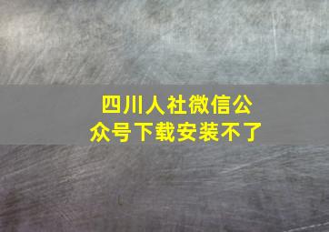 四川人社微信公众号下载安装不了