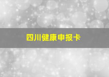 四川健康申报卡