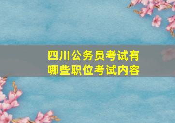 四川公务员考试有哪些职位考试内容