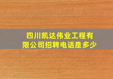 四川凯达伟业工程有限公司招聘电话是多少