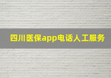 四川医保app电话人工服务