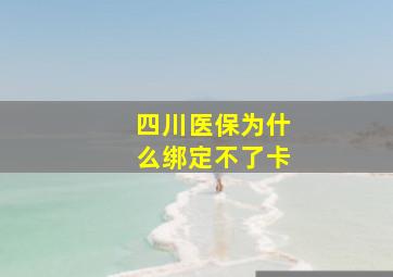 四川医保为什么绑定不了卡