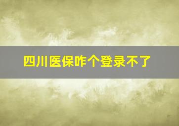 四川医保咋个登录不了