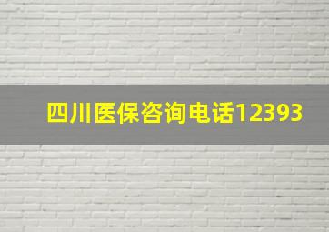 四川医保咨询电话12393