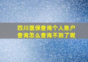 四川医保查询个人账户查询怎么查询不到了呢