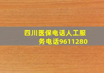 四川医保电话人工服务电话9611280